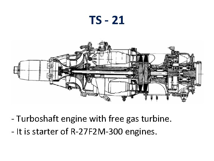 TS - 21 - Turboshaft engine with free gas turbine. - It is starter