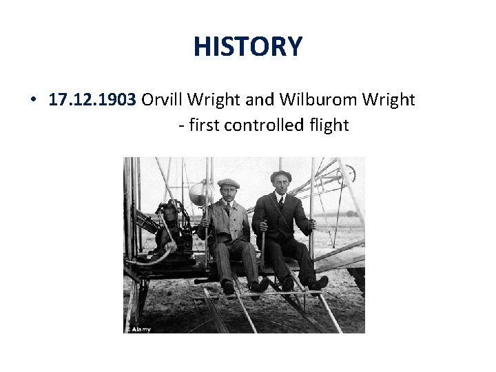 HISTORY • 17. 12. 1903 Orvill Wright and Wilburom Wright - first controlled flight