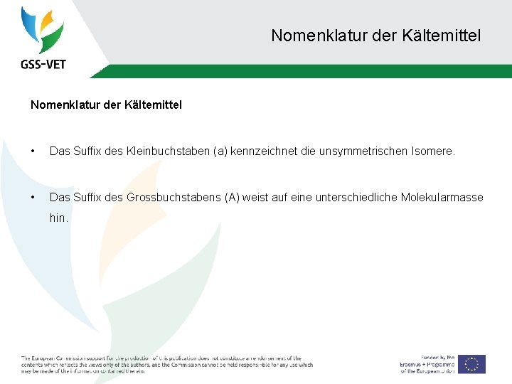 Nomenklatur der Kältemittel • Das Suffix des Kleinbuchstaben (a) kennzeichnet die unsymmetrischen Isomere. •