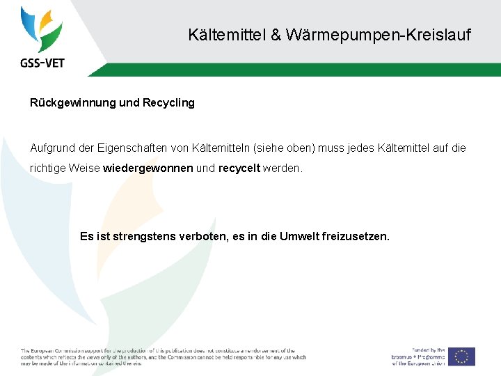 Kältemittel & Wärmepumpen-Kreislauf Rückgewinnung und Recycling Aufgrund der Eigenschaften von Kältemitteln (siehe oben) muss