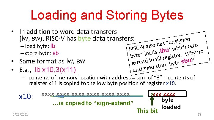 Loading and Storing Bytes • In addition to word data transfers (lw, sw), RISC-V