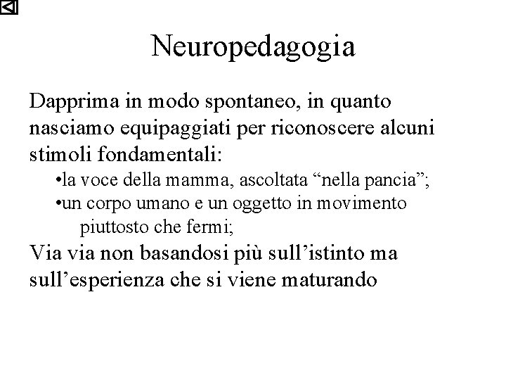 Neuropedagogia Dapprima in modo spontaneo, in quanto nasciamo equipaggiati per riconoscere alcuni stimoli fondamentali: