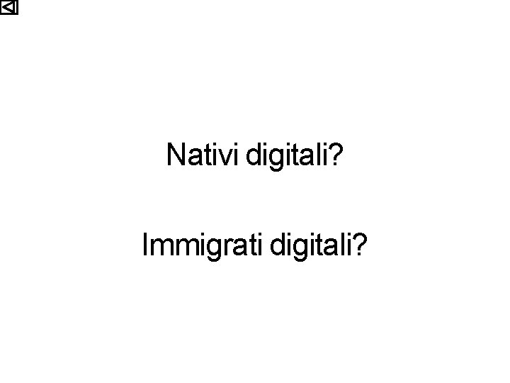 Nativi digitali? Immigrati digitali? 