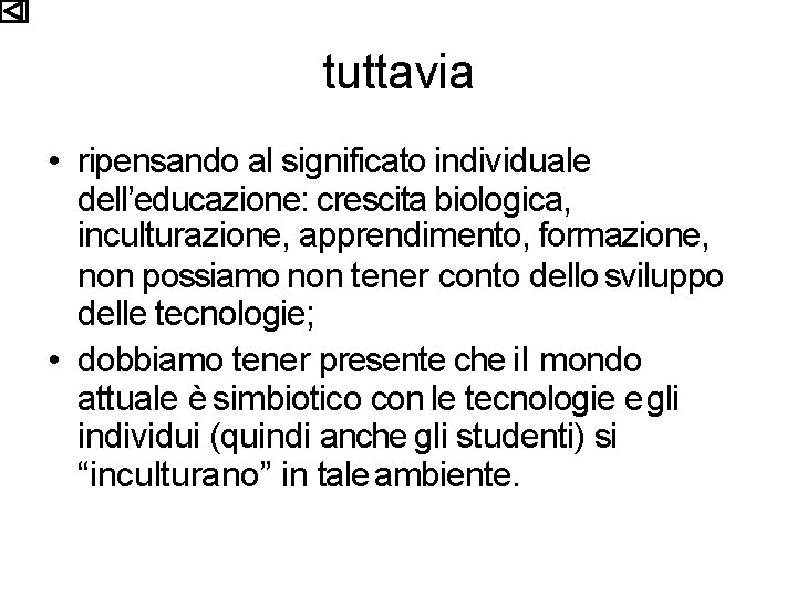 tuttavia • ripensando al significato individuale dell’educazione: crescita biologica, inculturazione, apprendimento, formazione, non possiamo