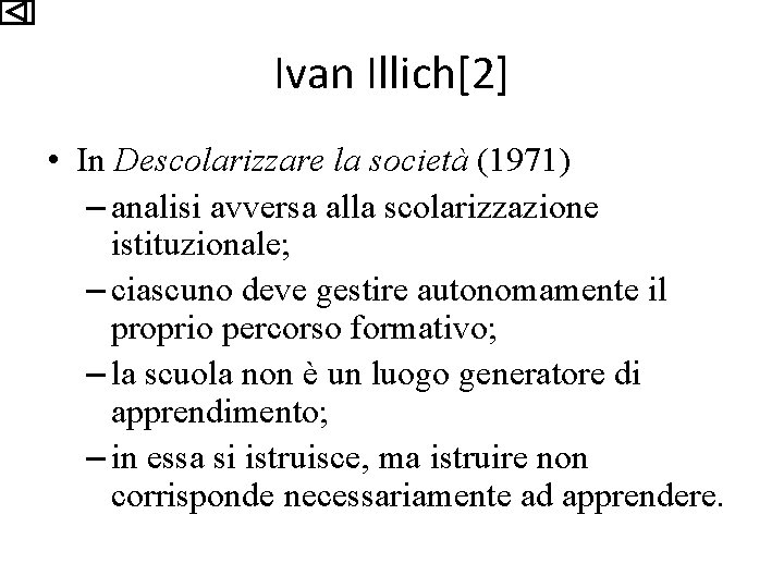 Ivan Illich[2] • In Descolarizzare la società (1971) – analisi avversa alla scolarizzazione istituzionale;