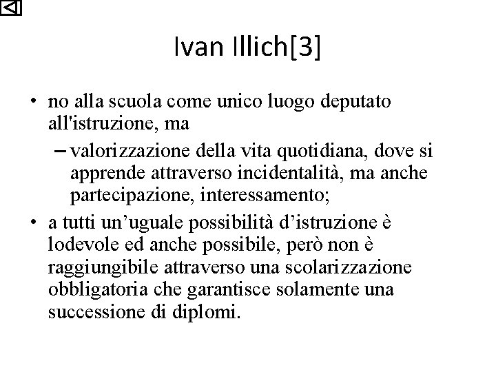 Ivan Illich[3] • no alla scuola come unico luogo deputato all'istruzione, ma – valorizzazione