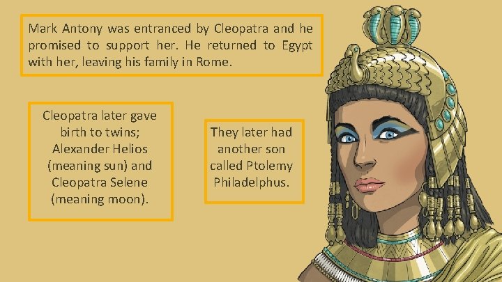 Mark Antony was entranced by Cleopatra and he promised to support her. He returned