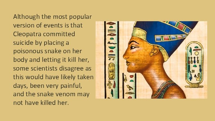 Although the most popular version of events is that Cleopatra committed suicide by placing