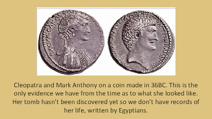 Cleopatra and Mark Anthony on a coin made in 36 BC. This is the
