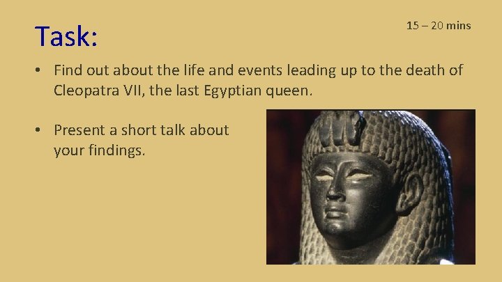 Task: 15 – 20 mins • Find out about the life and events leading
