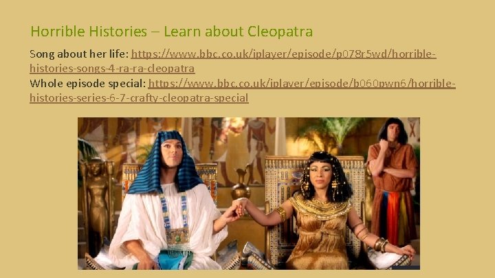 Horrible Histories – Learn about Cleopatra Song about her life: https: //www. bbc. co.