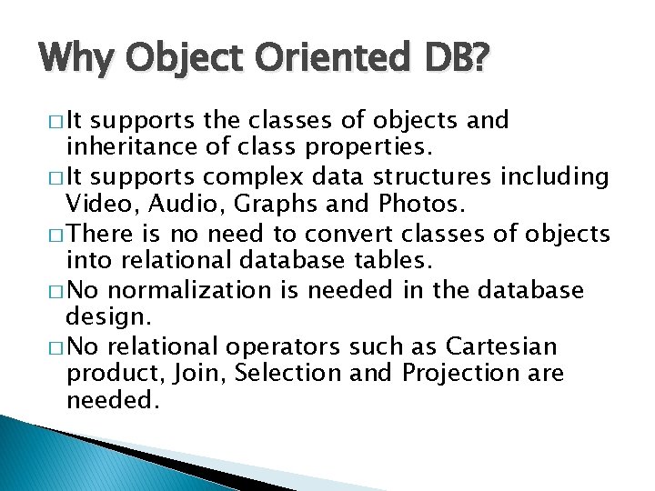 Why Object Oriented DB? � It supports the classes of objects and inheritance of