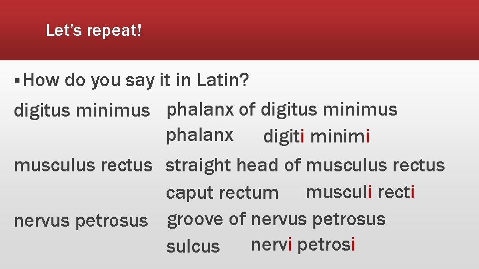 Let’s repeat! § How do you say it in Latin? digitus minimus phalanx of