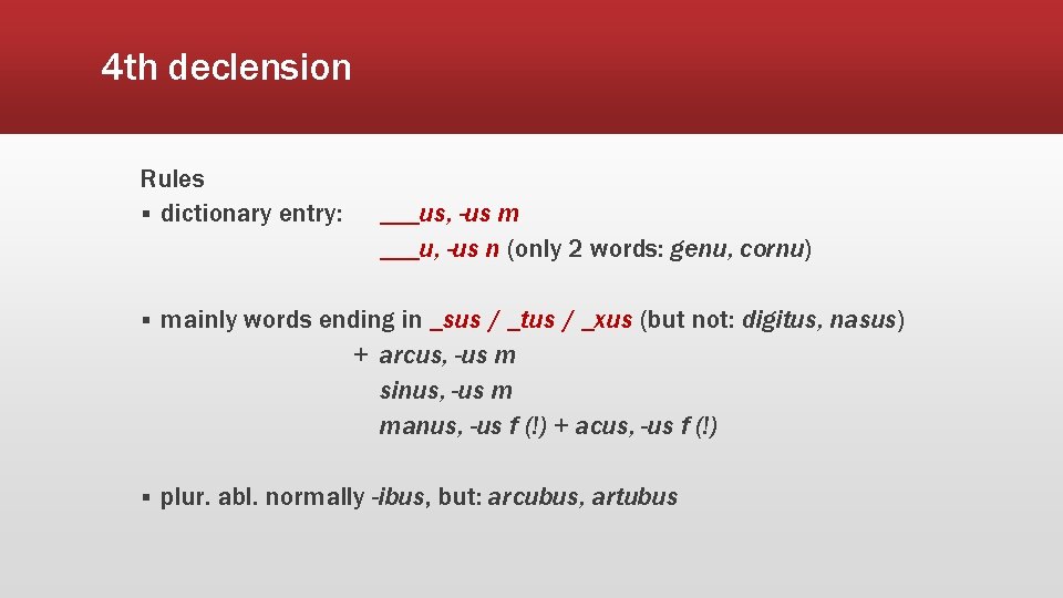 4 th declension Rules § dictionary entry: ___us, -us m ___u, -us n (only