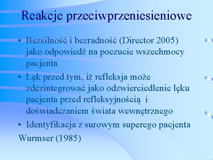 Reakcje przeciwprzeniesieniowe • Bezsilność i bezradność (Director 2005) jako odpowiedź na poczucie wszechmocy pacjenta