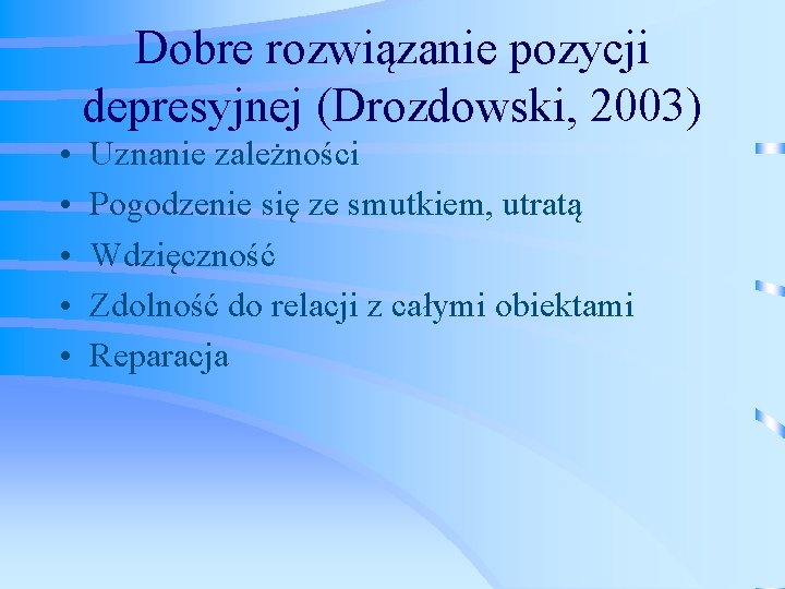 Dobre rozwiązanie pozycji depresyjnej (Drozdowski, 2003) • • • Uznanie zależności Pogodzenie się ze