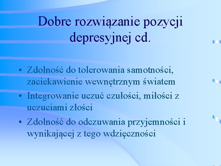 Dobre rozwiązanie pozycji depresyjnej cd. • Zdolność do tolerowania samotności, zaciekawienie wewnętrznym światem •