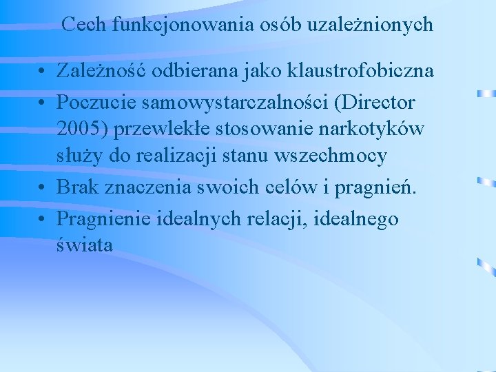 Cech funkcjonowania osób uzależnionych • Zależność odbierana jako klaustrofobiczna • Poczucie samowystarczalności (Director 2005)