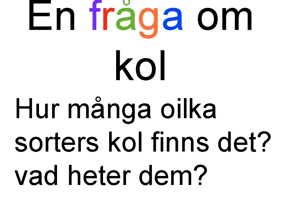 En fråga om kol Hur många oilka sorters kol finns det? vad heter dem?
