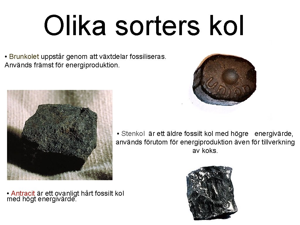 Olika sorters kol • Brunkolet uppstår genom att växtdelar fossiliseras. Används främst för energiproduktion.