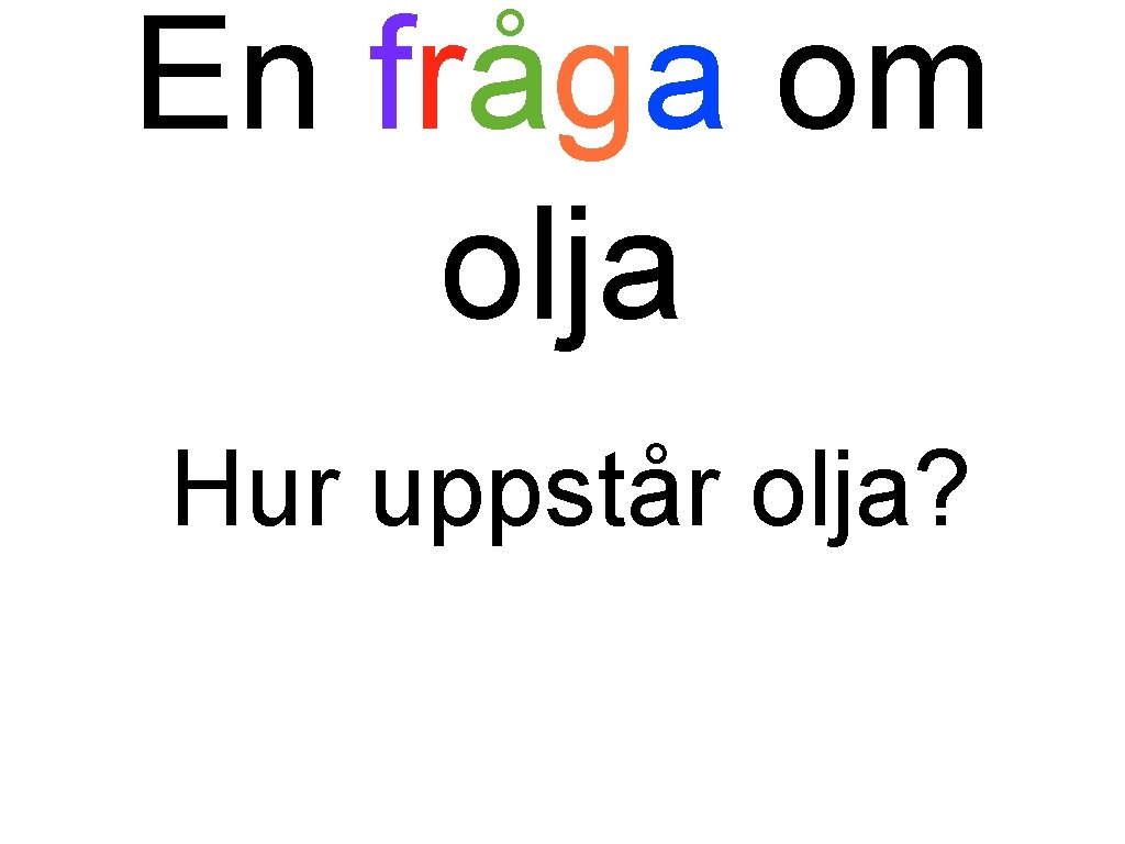 En fråga om olja Hur uppstår olja? 