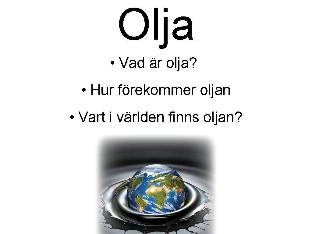 Olja • Vad är olja? • Hur förekommer oljan • Vart i världen finns