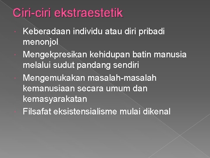 Ciri-ciri ekstraestetik Keberadaan individu atau diri pribadi menonjol Mengekpresikan kehidupan batin manusia melalui sudut