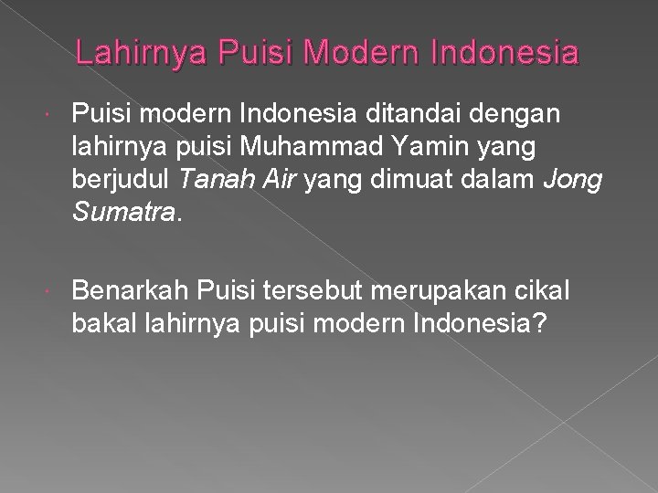 Lahirnya Puisi Modern Indonesia Puisi modern Indonesia ditandai dengan lahirnya puisi Muhammad Yamin yang