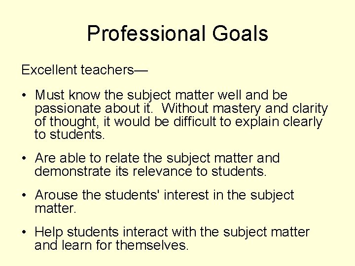 Professional Goals Excellent teachers— • Must know the subject matter well and be passionate