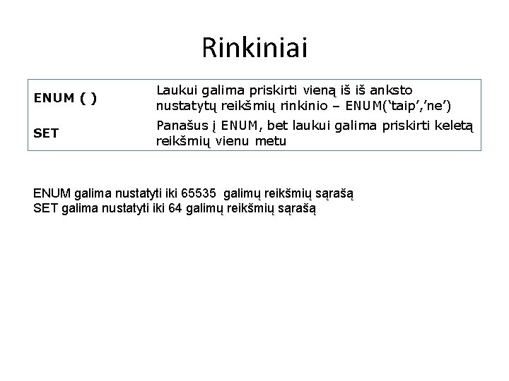 Rinkiniai ENUM ( ) Laukui galima priskirti vieną iš iš anksto nustatytų reikšmių rinkinio