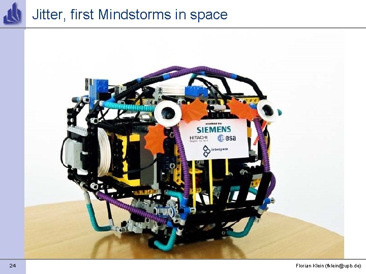 Jitter, first Mindstorms in space 24 Florian Klein (fklein@upb. de) 