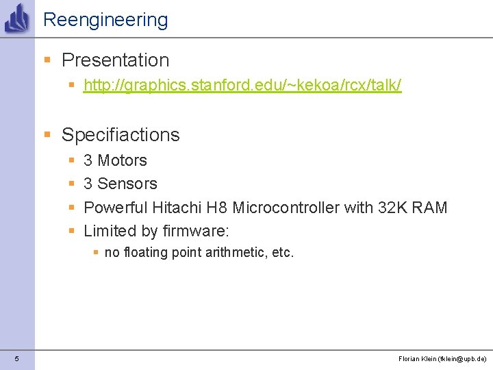 Reengineering § Presentation § http: //graphics. stanford. edu/~kekoa/rcx/talk/ § Specifiactions § § 3 Motors