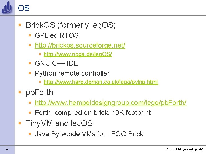 OS § Brick. OS (formerly leg. OS) § GPL‘ed RTOS § http: //brickos. sourceforge.
