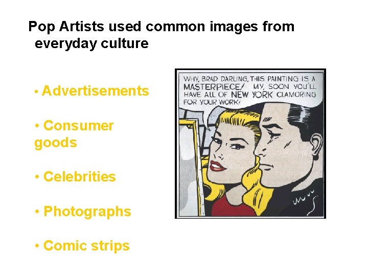 Pop Artists used common images from everyday culture as their sources including: • Advertisements