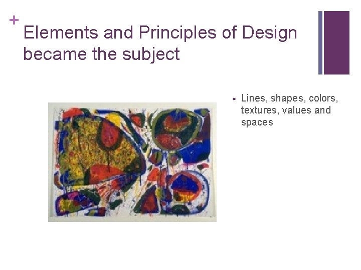 + Elements and Principles of Design became the subject w Lines, shapes, colors, textures,