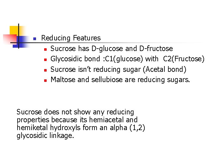 n Reducing Features n Sucrose has D-glucose and D-fructose n Glycosidic bond : C