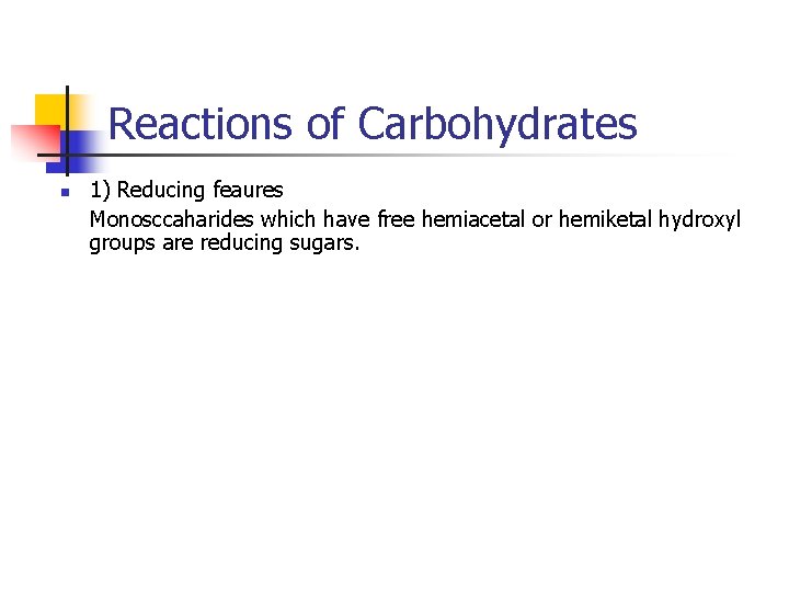 Reactions of Carbohydrates n 1) Reducing feaures Monosccaharides which have free hemiacetal or hemiketal