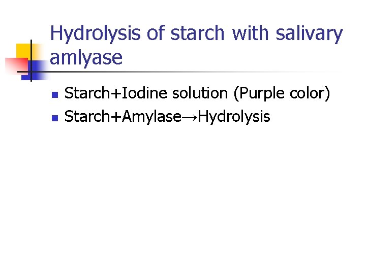 Hydrolysis of starch with salivary amlyase n n Starch+Iodine solution (Purple color) Starch+Amylase→Hydrolysis 