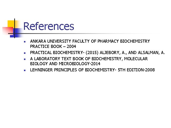 References n n ANKARA UNIVERSITY FACULTY OF PHARMACY BIOCHEMISTRY PRACTICE BOOK – 2004 PRACTICAL