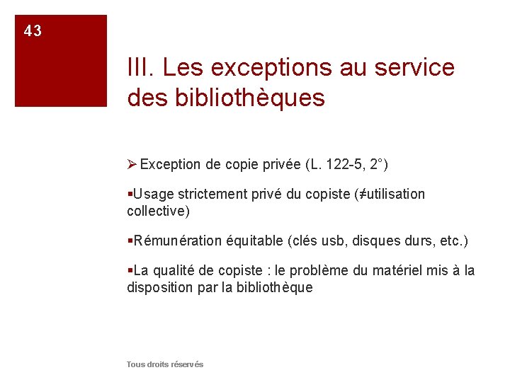 43 III. Les exceptions au service des bibliothèques Ø Exception de copie privée (L.