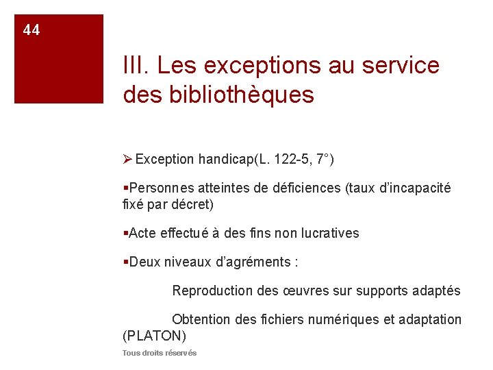 44 III. Les exceptions au service des bibliothèques Ø Exception handicap(L. 122 -5, 7°)