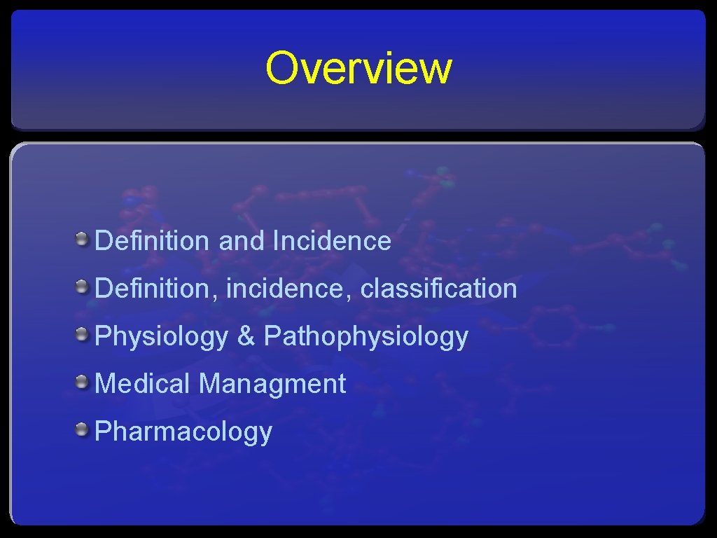 Overview Definition and Incidence Definition, incidence, classification Physiology & Pathophysiology Medical Managment Pharmacology 