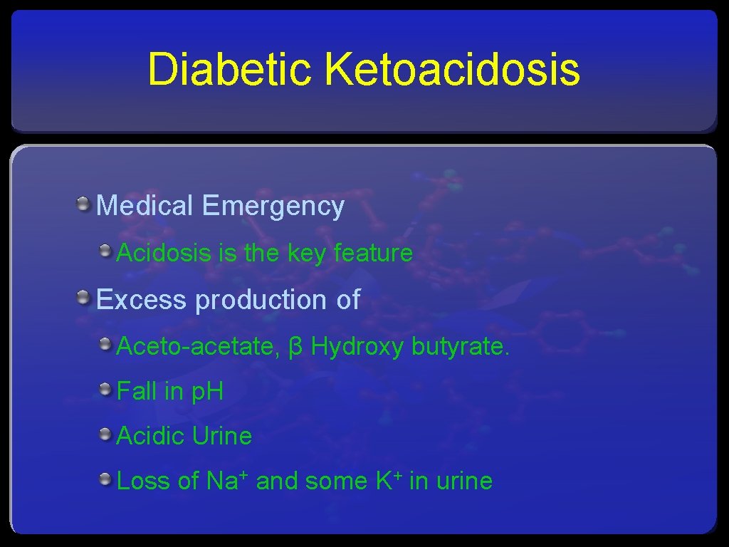 Diabetic Ketoacidosis Medical Emergency Acidosis is the key feature Excess production of Aceto-acetate, β