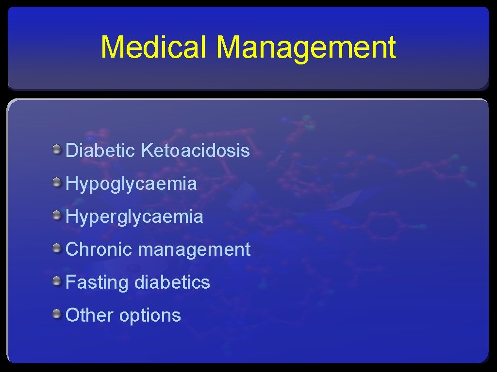 Medical Management Diabetic Ketoacidosis Hypoglycaemia Hyperglycaemia Chronic management Fasting diabetics Other options 