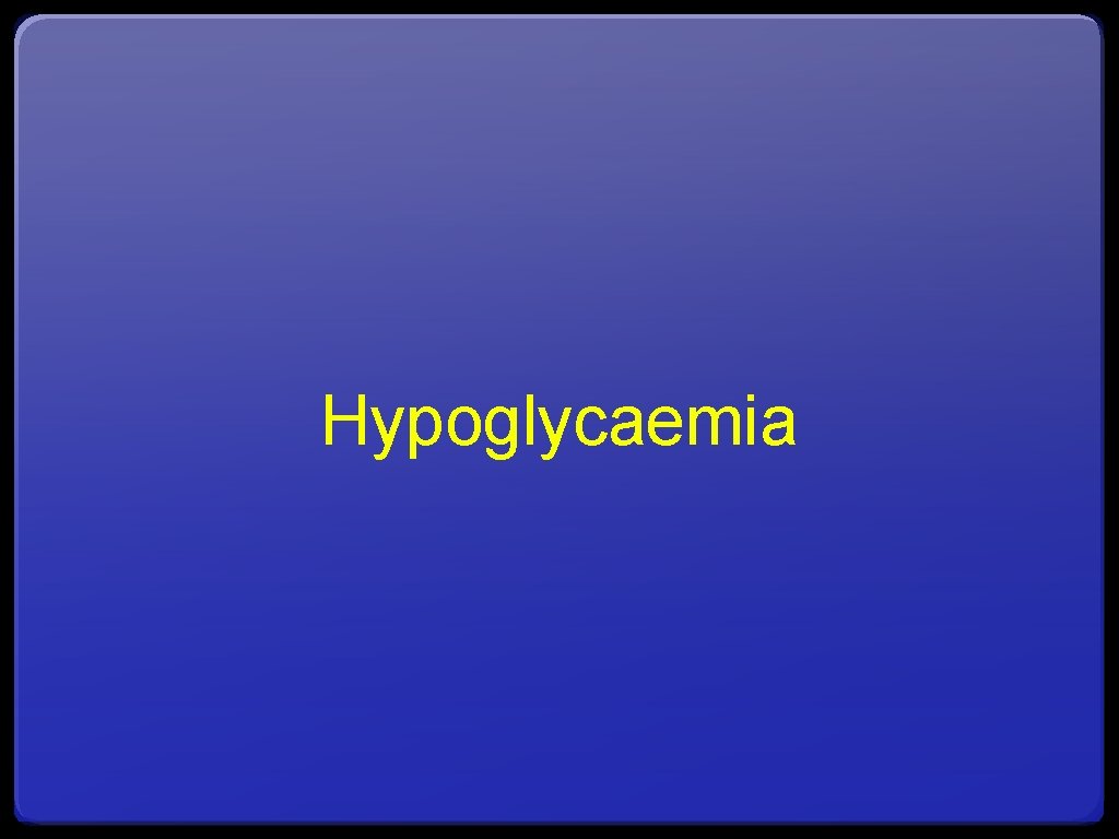 Hypoglycaemia 