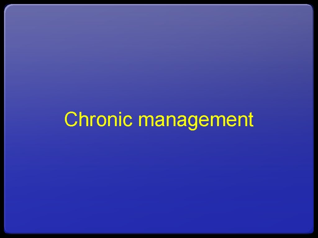 Chronic management 