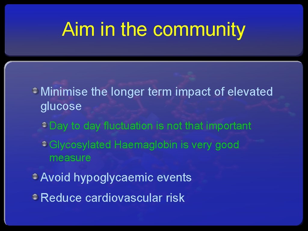 Aim in the community Minimise the longer term impact of elevated glucose Day to