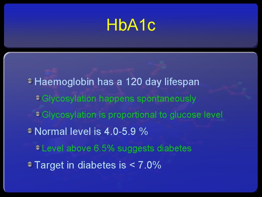 Hb. A 1 c Haemoglobin has a 120 day lifespan Glycosylation happens spontaneously Glycosylation
