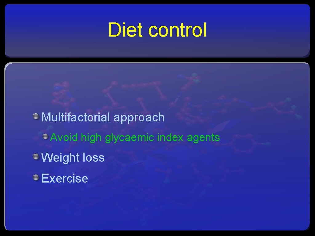 Diet control Multifactorial approach Avoid high glycaemic index agents Weight loss Exercise 