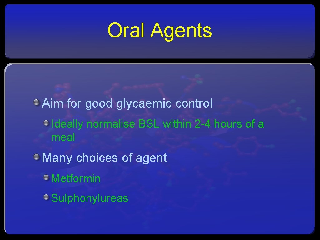Oral Agents Aim for good glycaemic control Ideally normalise BSL within 2 -4 hours